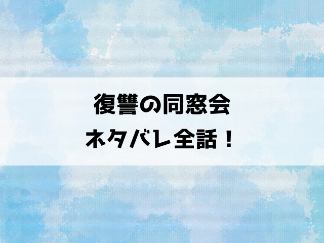 復讐の同窓会ネタバレ！大切な人に捧げる復讐の物語！